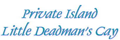 Private Island - Little Deadman's Cay